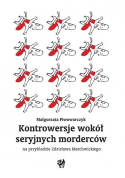 Kontrowersje wokół seryjnych morderców na przykładzie Zdzisława Marchwickiego