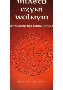Miasto czyni wolnym w 790 lat lokacji Opola