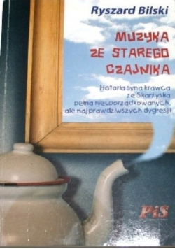 Muzyka ze starego czajnika. Historia syna krawca ze Skarżyska pełna nieuporządkowanych, ale najprawdziwszych dygresji + autograf Bilskiego