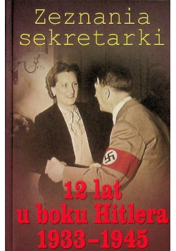 Zeznania sekretarki 12 lat u boku Hitlera 1933 - 1945