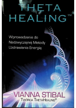 Theta Healing Wprowadzenie do Nadzwyczajnej Metody Uzdrawiania Energią