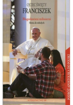 Błogosławieni miłosierni. Słowa do młodych