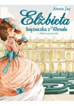 Elżbieta Księżniczka z Wersalu Sekret pozytywki Tom 1