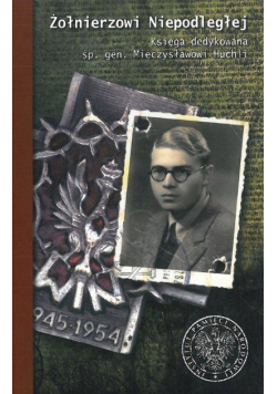 Żołnierzowi Niepodległej. Księga dedykowana śp. gen. Mieczysławowi Huchli
