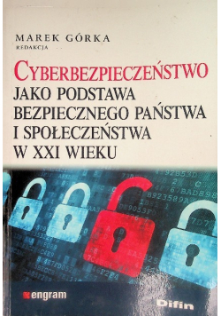 Cyberbezpieczeństwo jako podstawa bezpiecznego państwa i społeczeństwa w XXI wieku