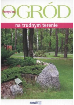 Pomysł na Ogród na trudnym terenie