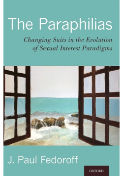 The Paraphilias: Changing Suits in the Evolution of Sexual Interest Paradigms