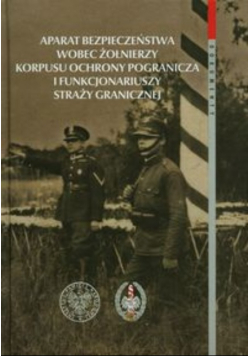 Aparat bezpieczeństwa wobec żołnierzy Korpusu Obrony Pogranicza i funkcjonariuszy Straży Granicznej