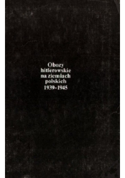 Obozy hitlerowskie na ziemiach Polskich 1939 - 1945