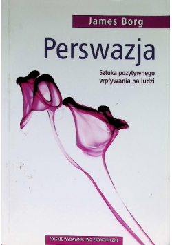 Perswazja Sztuka pozytywnego wpływania na ludzi