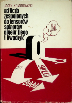 Od liczb zespolonych do tensorów spinorów algebr Liego i kwadryk