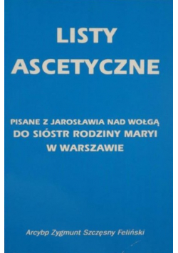 Listy ascetyczne. Pisane z Jarosławia nad Wołgą do Sióstr Rodziny Maryi w Warszawie
