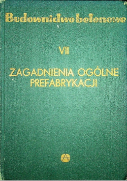 Budownictwo betonowe Tom VII Zagadnienia ogólne prefabrykacji