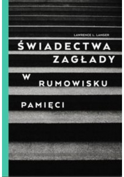 Świadectwa Zagłady w rumowisku pamięci