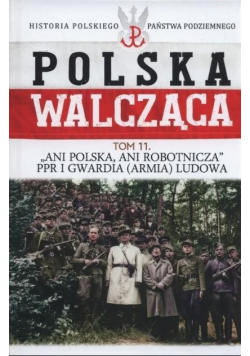 Polska Walcząca Tom 11 Ani Polska ani robotnicza PPR i Gwardia Ludowa