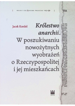 Królestwo anarchii. W poszukiwaniu nowożytnych wyobrażeń o Rzeczypospolitej i jej mieszkańcach