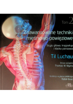 Zaawansowane techniki mięśniowo - powięziowe Szyja głowa kręgosłup i klatka piersiowa Tom 2