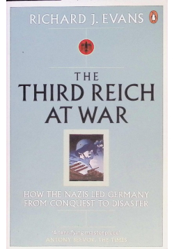The Third Reich at War: How the Nazis Led Germany from Conquest to Disaster