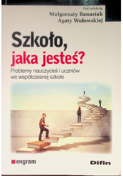 Szkoło, jaka jesteś? Problemy nauczycieli i uczniów we współczesnej szkole