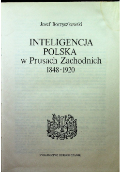 Inteligencja Polska w Prusach Zachodnich 1848-1920