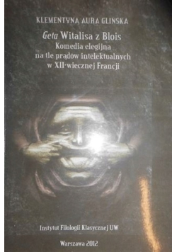 Geta Witalisa z Blois. Komedia elegijna na tle prądów  intelektualnych w XII wiecznej Francji