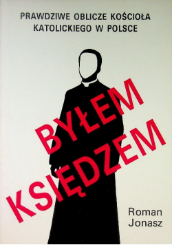 Byłem księdzem Prawdziwe oblicze kościoła katolickiego w Polsce