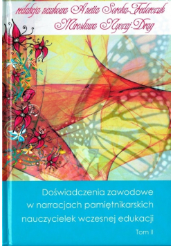Doświadczenia zawodowe w narracjach pamiętnikarskich nauczycielek wczesnej edukacji Tom 2