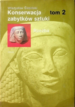 Konserwacja zabytków sztuki rzeźba Tom 2