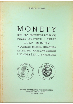 Monety bite dla prowincyi polskich przez Austryę i Prusy oraz monety Wolnego Miasta Gdańska Księstwa Warszawskiego i w oblężeniu Zamościa