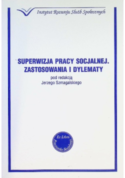 Superwizja pracy socjalnej Zastosowania i dylematy