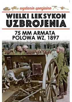 Wielki Leksykon Uzbrojenia Tom 5 75 mm armata polowa wz. 1897