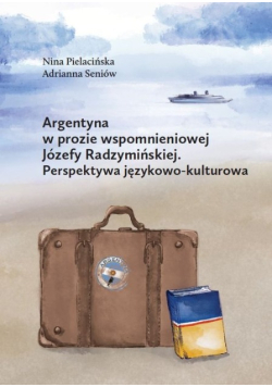 Argentyna w prozie wspomnieniowej Józefy Radzymińskiej. Perspektywa językowo-kulturowa