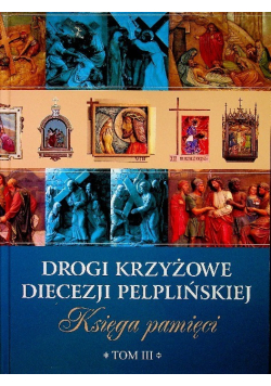 Drogi krzyżowe diecezji pelplińskiej księga pamięci Tom III