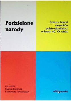 Podzielone Narody. Szkice Z Historii Stosunków Polsko - Ukraińskich w latach 40 XX wieku
