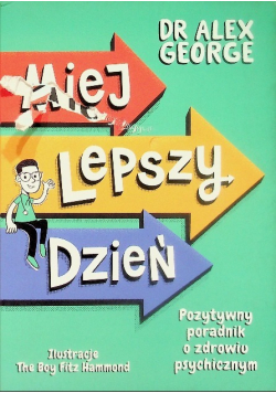 Miej lepszy dzień Pozytywny poradnik o zdrowiu psychicznym