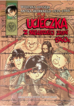 Wojenna Odyseja Antka Srebrnego 1939 - 1944 Numer 2  Ucieczka z nieludzkiej ziemi 1940 r