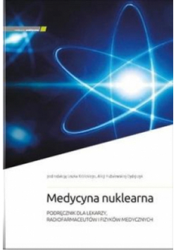 Medycyna nuklearna Podręcznik dla lekarzy, radiofarmaceutów i fizyków medycznych