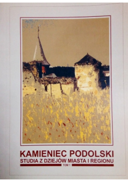 Kamieniec Podolski Studia z dziejów i Regionu Tom I
