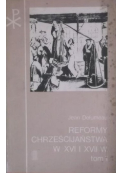 Reformy Chrześcijaństwa w XVI i XVII w. Tom I