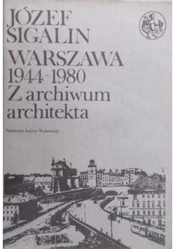 Warszawa 1944 -1980 Z archiwum architekta Tom 1