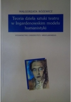 Teoria dzieła sztuki teatru w Ingardenowskim modelu humanistyki