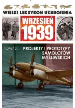 Wielki leksykon uzbrojenia wrzesień 1939 Tom 73 Projekty i prototypy samolotów Myśliwskich
