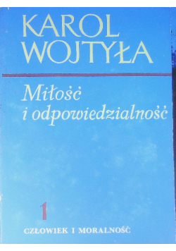 Miłość i odpowiedzialność Tom1 Człowiek i moralność