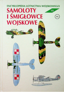 Samoloty i śmigłowce wojskowe Encyklopedia lotnictwa wojskowego Tom 10