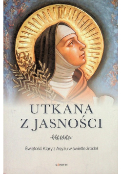 Utkana z jasności. Świętość Klary z Asyżu w świetle źródeł