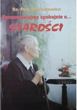 Porozmawiajmy spokojnie o starości