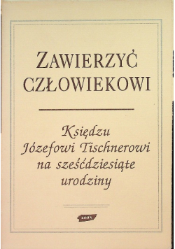 Zawierzyć człowiekowi  Księdzu Józefowi Tischnerowi na sześćdziesiąte urodziny