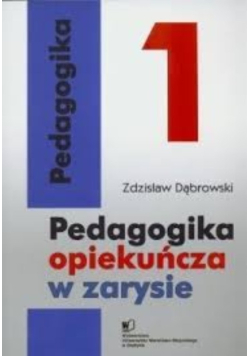 Pedagogika opiekuńcza w zarysie Tom 1