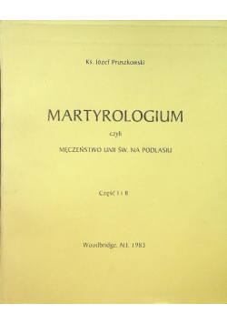 Martyrologium czyli męczeństwo Unii Św na Podlasiu Część 1 i 2