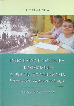 Integralna pedagogika przedszkolna w systemie wychowania Edmunda Bojanowskiego